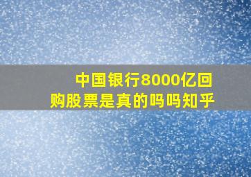 中国银行8000亿回购股票是真的吗吗知乎