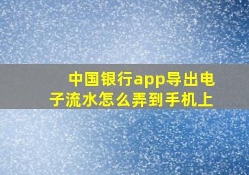 中国银行app导出电子流水怎么弄到手机上