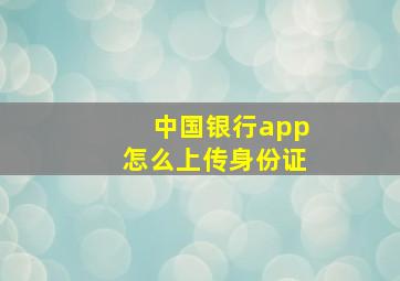 中国银行app怎么上传身份证