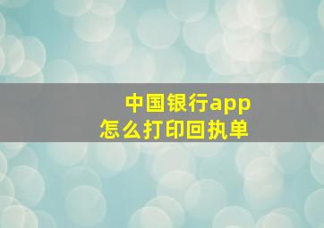 中国银行app怎么打印回执单