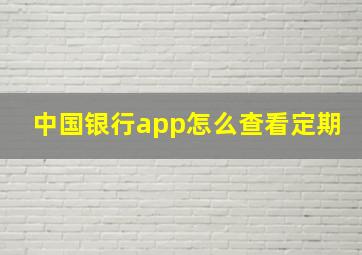 中国银行app怎么查看定期