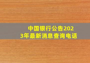 中国银行公告2023年最新消息查询电话