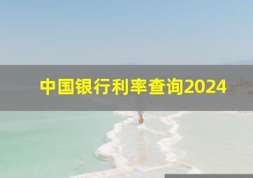 中国银行利率查询2024