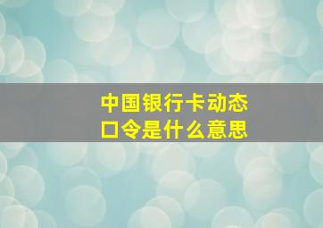 中国银行卡动态口令是什么意思