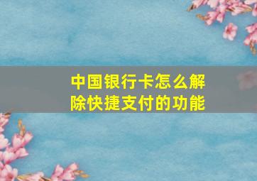 中国银行卡怎么解除快捷支付的功能