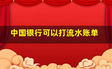 中国银行可以打流水账单