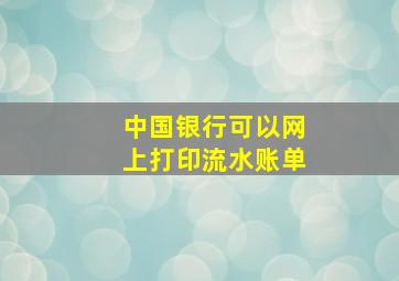 中国银行可以网上打印流水账单