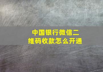 中国银行微信二维码收款怎么开通