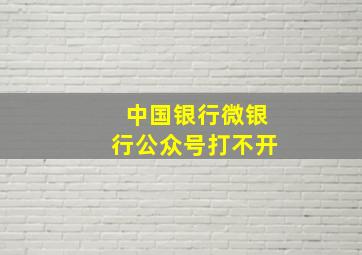 中国银行微银行公众号打不开