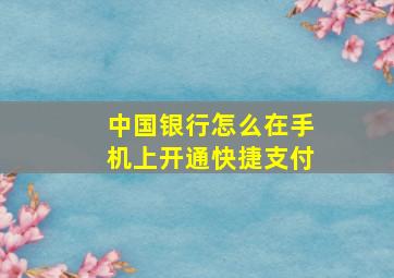 中国银行怎么在手机上开通快捷支付