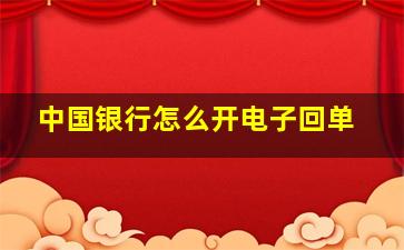 中国银行怎么开电子回单