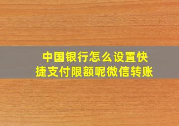 中国银行怎么设置快捷支付限额呢微信转账