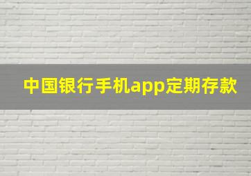 中国银行手机app定期存款