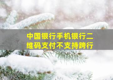 中国银行手机银行二维码支付不支持跨行