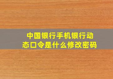 中国银行手机银行动态口令是什么修改密码