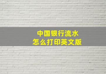 中国银行流水怎么打印英文版