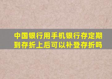 中国银行用手机银行存定期到存折上后可以补登存折吗