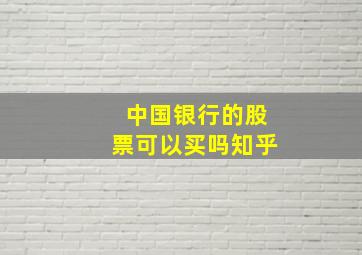 中国银行的股票可以买吗知乎