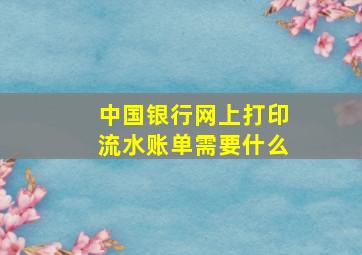 中国银行网上打印流水账单需要什么