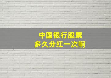 中国银行股票多久分红一次啊