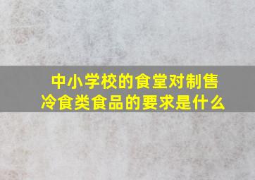 中小学校的食堂对制售冷食类食品的要求是什么