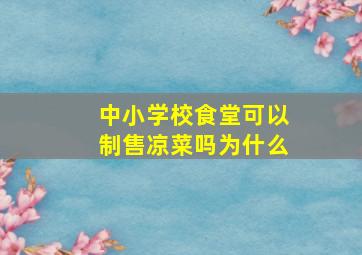 中小学校食堂可以制售凉菜吗为什么