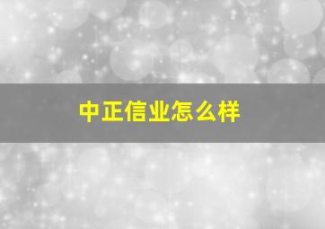 中正信业怎么样