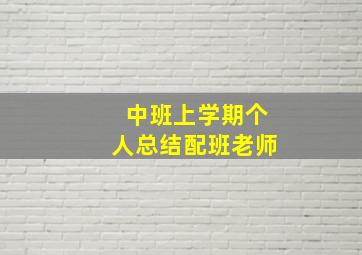 中班上学期个人总结配班老师