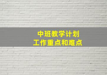 中班教学计划工作重点和难点