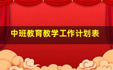 中班教育教学工作计划表