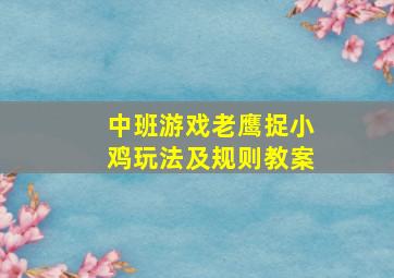 中班游戏老鹰捉小鸡玩法及规则教案