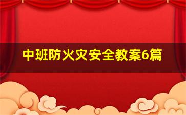 中班防火灾安全教案6篇