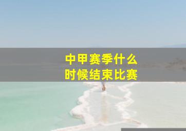 中甲赛季什么时候结束比赛