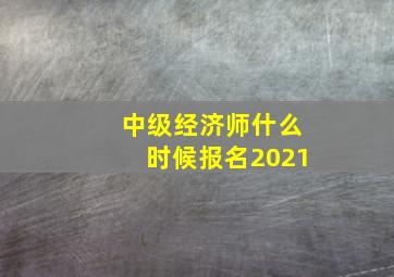 中级经济师什么时候报名2021