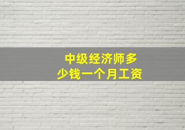 中级经济师多少钱一个月工资