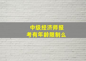 中级经济师报考有年龄限制么