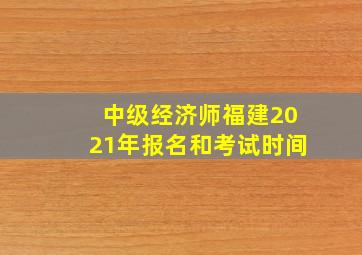 中级经济师福建2021年报名和考试时间