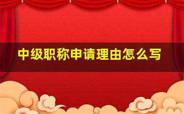 中级职称申请理由怎么写