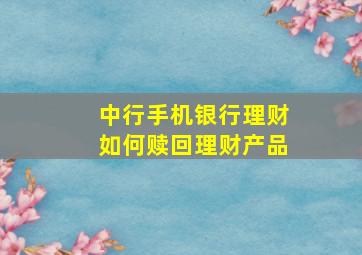 中行手机银行理财如何赎回理财产品