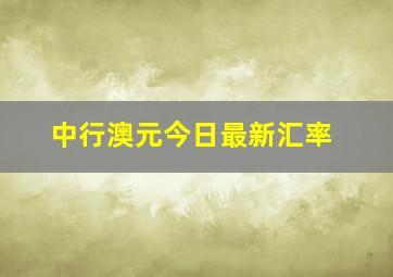 中行澳元今日最新汇率