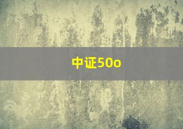 中证50o