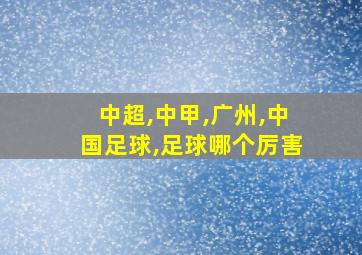 中超,中甲,广州,中国足球,足球哪个厉害