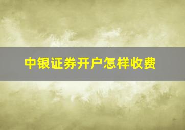 中银证券开户怎样收费