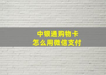 中银通购物卡怎么用微信支付