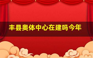 丰县奥体中心在建吗今年