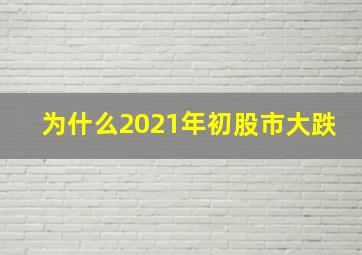 为什么2021年初股市大跌