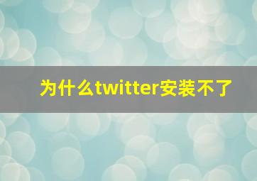 为什么twitter安装不了