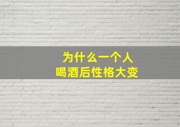 为什么一个人喝酒后性格大变