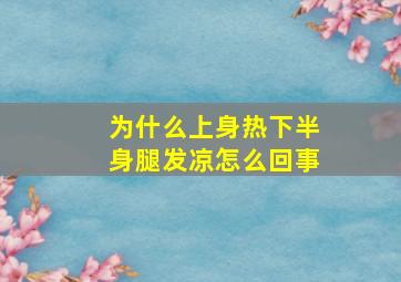 为什么上身热下半身腿发凉怎么回事