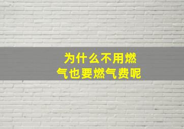 为什么不用燃气也要燃气费呢